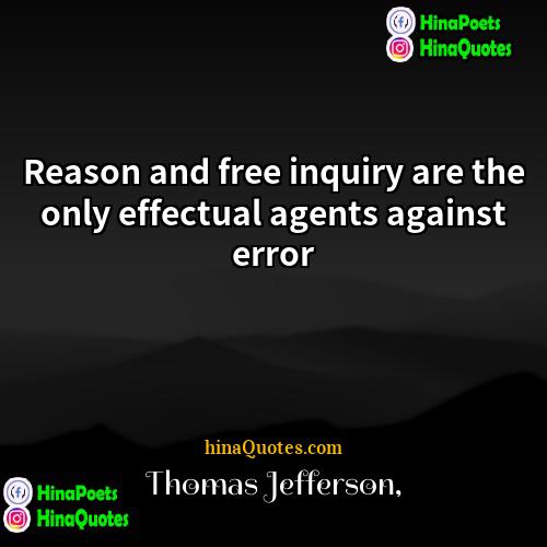 Thomas Jefferson Quotes | Reason and free inquiry are the only